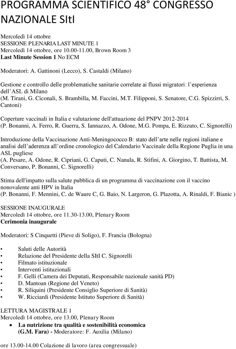 Faccini, M.T. Filipponi, S. Senatore, C.G. Spizzirri, S. Cantoni) Coperture vaccinali in Italia e valutazione dell'attuazione del PNPV 2012-2014 (P. Bonanni, A. Ferro, R. Guerra, S. Iannazzo, A.