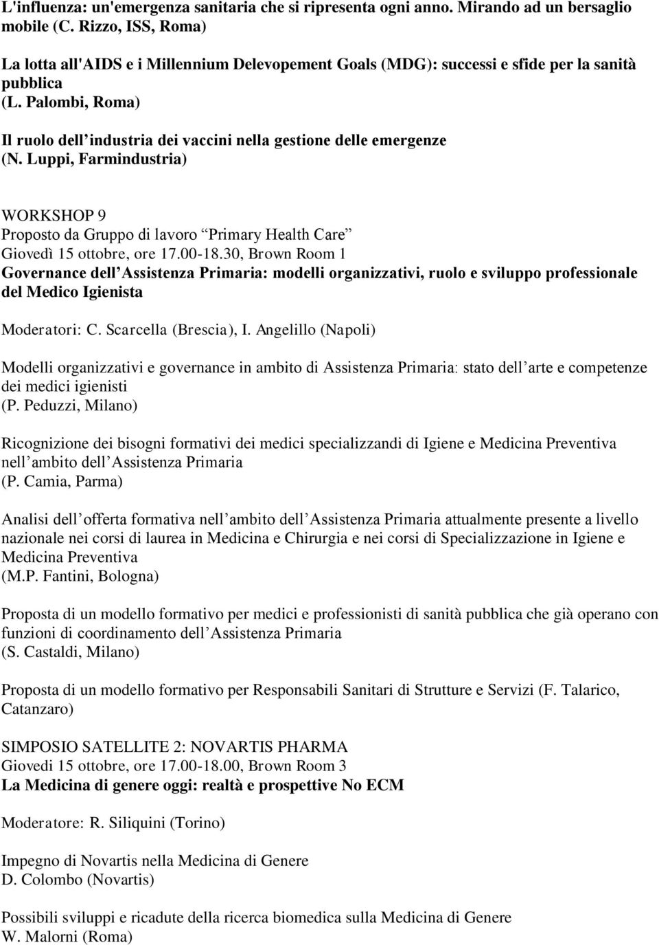 Palombi, Roma) Il ruolo dell industria dei vaccini nella gestione delle emergenze (N. Luppi, Farmindustria) WORKSHOP 9 Proposto da Gruppo di lavoro Primary Health Care Giovedì 15 ottobre, ore 17.