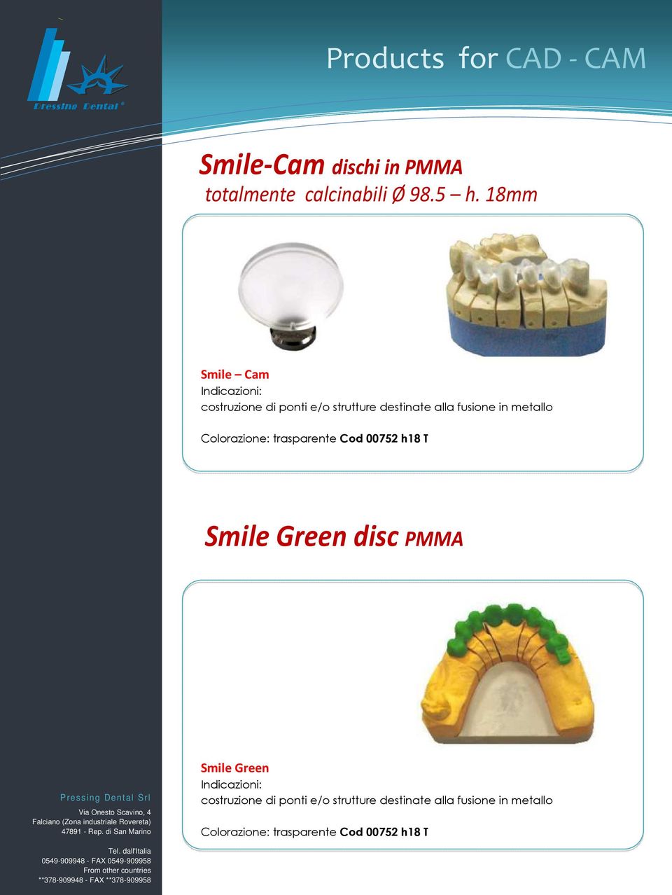 metallo Colorazione: trasparente Cod 00752 h18 T Smile Green disc PMMA Smile Green Indicazioni: