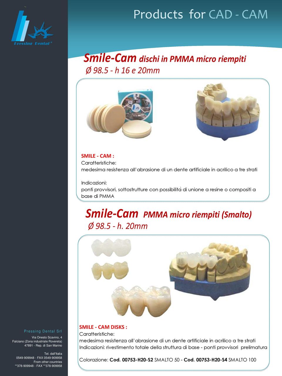 provvisori, sottostrutture con possibilita di unione a resine o compositi a base di PMMA Smile-Cam PMMA micro riempiti (Smalto) Ø 98.5 - h.