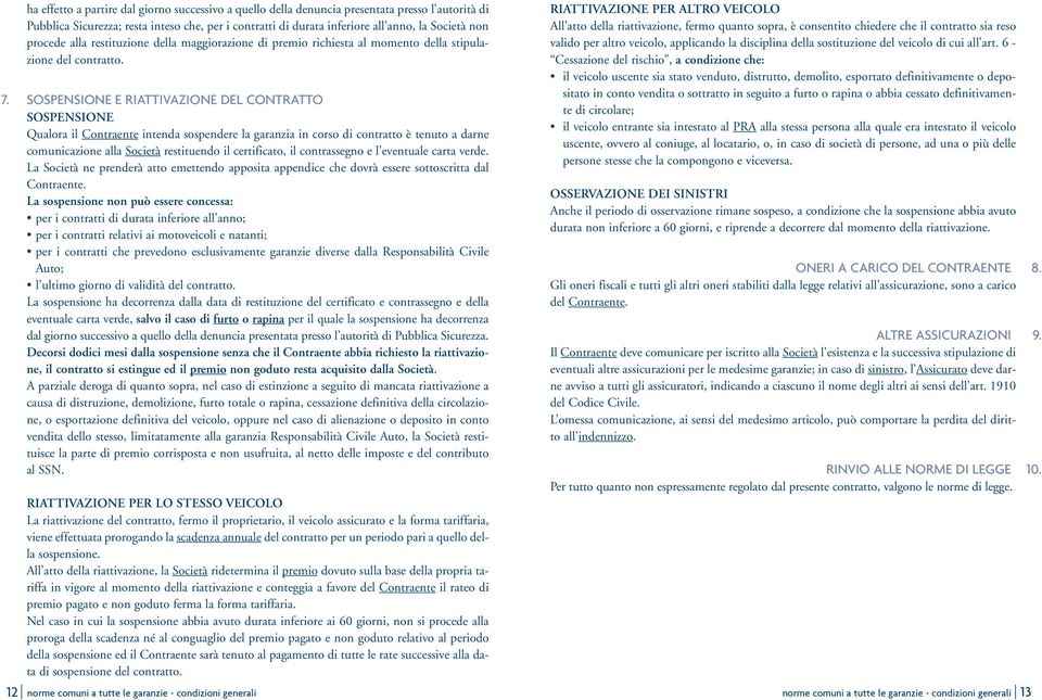 SOSPENSIONE E RIATTIVAZIONE DEL CONTRATTO SOSPENSIONE Qualora il Contraente intenda sospendere la garanzia in corso di contratto è tenuto a darne comunicazione alla Società restituendo il