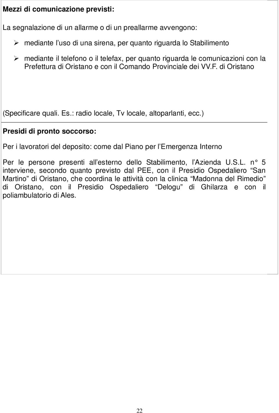 ) Presidi di pronto soccorso: Per i lavoratori del deposito: come dal Piano per l Emergenza Interno Per le persone presenti all esterno dello Stabilimento, l Azienda U.S.L.