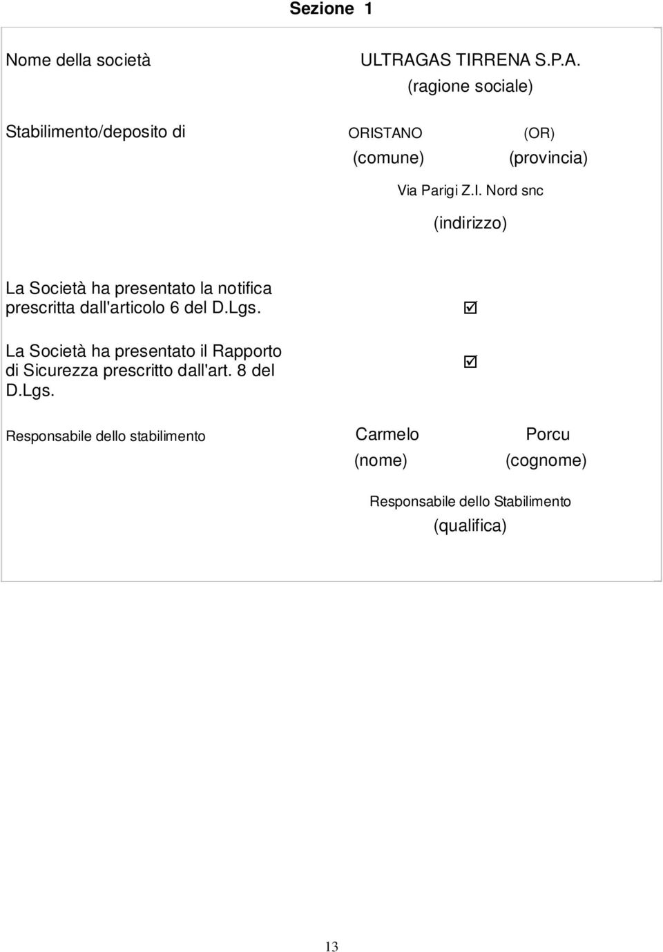 I. Nord snc (indirizzo) La Società ha presentato la notifica prescritta dall'articolo 6 del D.Lgs.