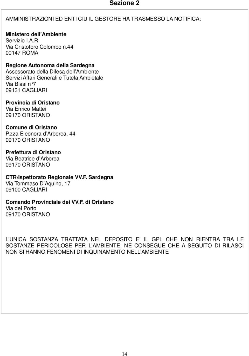 09170 ORISTANO Comune di Oristano P.zza Eleonora d Arborea, 44 09170 ORISTANO Prefettura di Oristano Via Beatrice d Arborea 09170 ORISTANO CTR/Ispettorato Regionale VV.F.