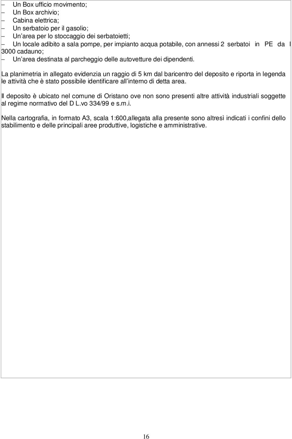 La planimetria in allegato evidenzia un raggio di 5 km dal baricentro del deposito e riporta in legenda le attività che è stato possibile identificare all interno di detta area.