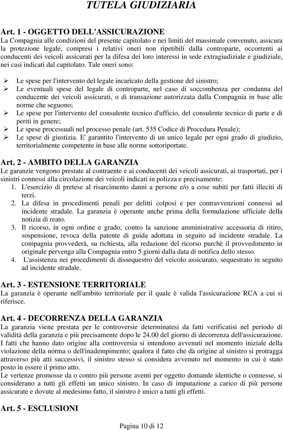 controparte, occorrenti ai conducenti dei veicoli assicurati per la difesa dei loro interessi in sede extragiudiziale e giudiziale, nei casi indicati dal capitolato.