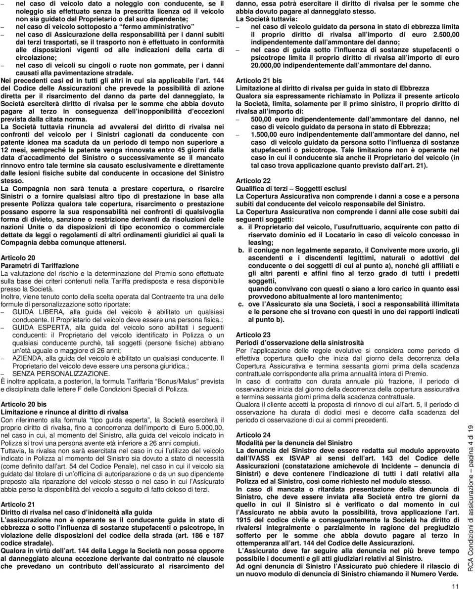 alle indicazioni della carta di circolazione; nel caso di veicoli su cingoli o ruote non gommate, per i danni causati alla pavimentazione stradale.