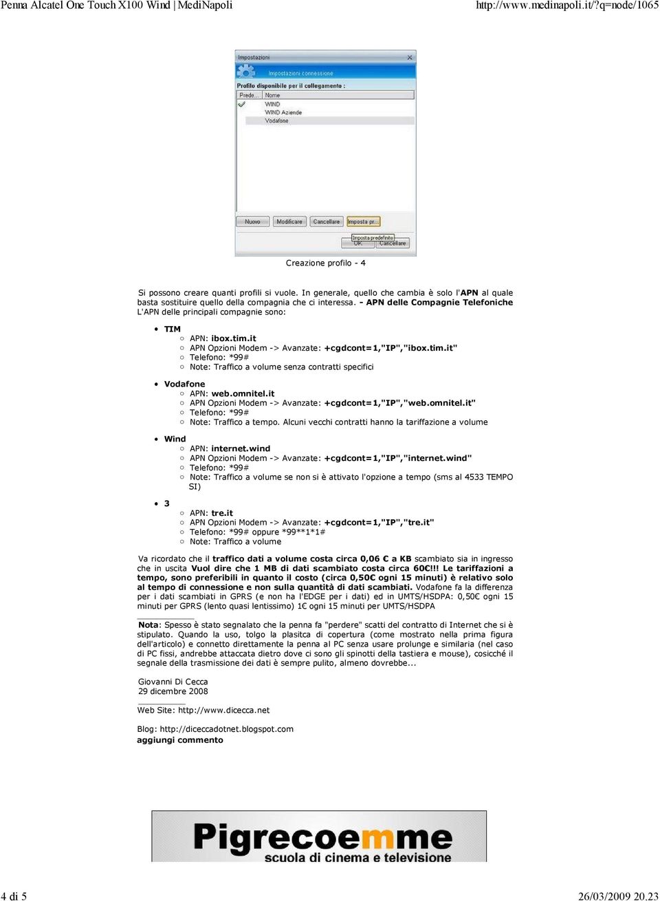 omnitel.it APN Opzioni Modem -> Avanzate: +cgdcont=1,"ip","web.omnitel.it" Note: Traffico a tempo. Alcuni vecchi contratti hanno la tarifzione a volume Wind APN: internet.