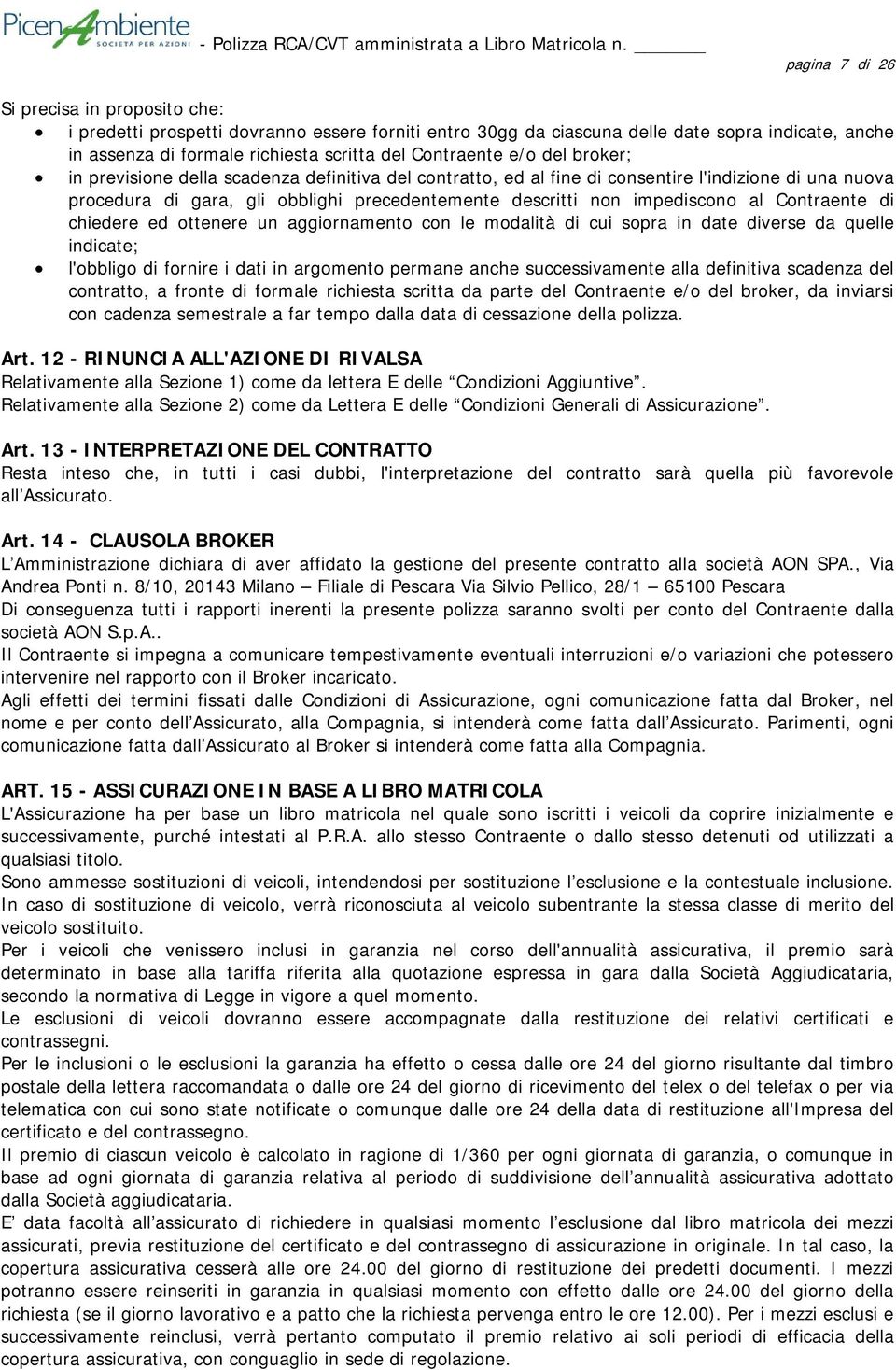 e/o del broker; in previsione della scadenza definitiva del contratto, ed al fine di consentire l'indizione di una nuova procedura di gara, gli obblighi precedentemente descritti non impediscono al