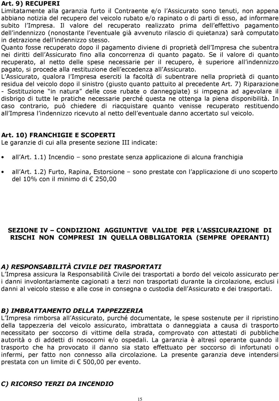 Il valore del recuperato realizzato prima dell effettivo pagamento dell indennizzo (nonostante l eventuale già avvenuto rilascio di quietanza) sarà computato in detrazione dell indennizzo stesso.