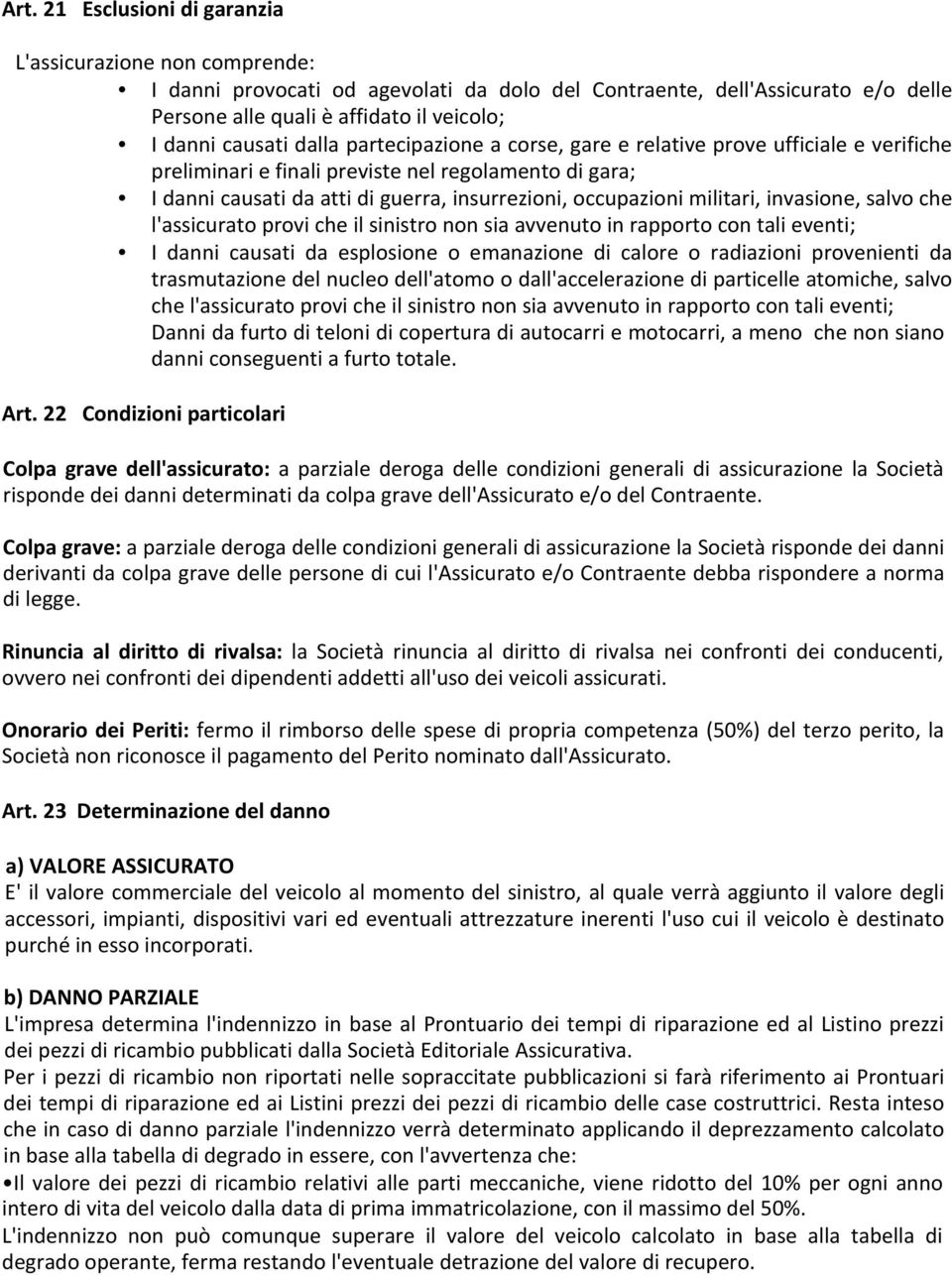 militari, invasione, salvo che l'assicurato provi che il sinistro non sia avvenuto in rapporto con tali eventi; I danni causati da esplosione o emanazione di calore o radiazioni provenienti da