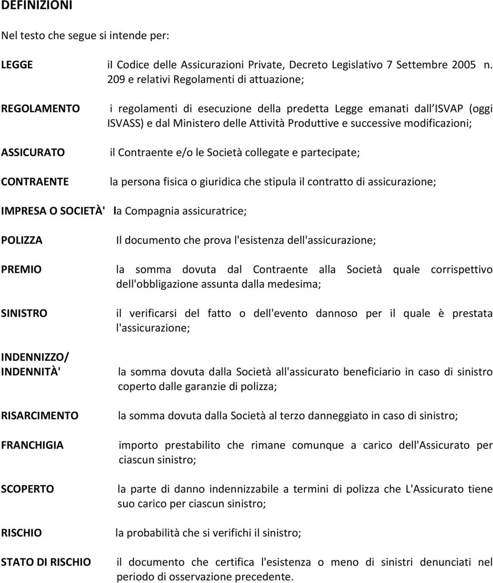 e successive modificazioni; il Contraente e/o le Società collegate e partecipate; la persona fisica o giuridica che stipula il contratto di assicurazione; IMPRESA O SOCIETÀ' la Compagnia