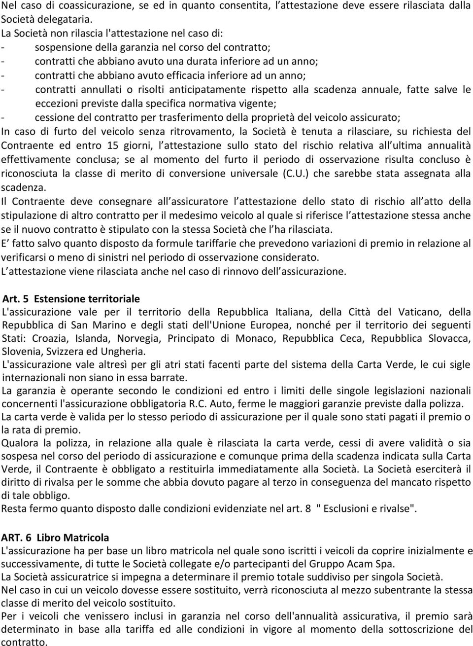 efficacia inferiore ad un anno; contratti annullati o risolti anticipatamente rispetto alla scadenza annuale, fatte salve le eccezioni previste dalla specifica normativa vigente; cessione del