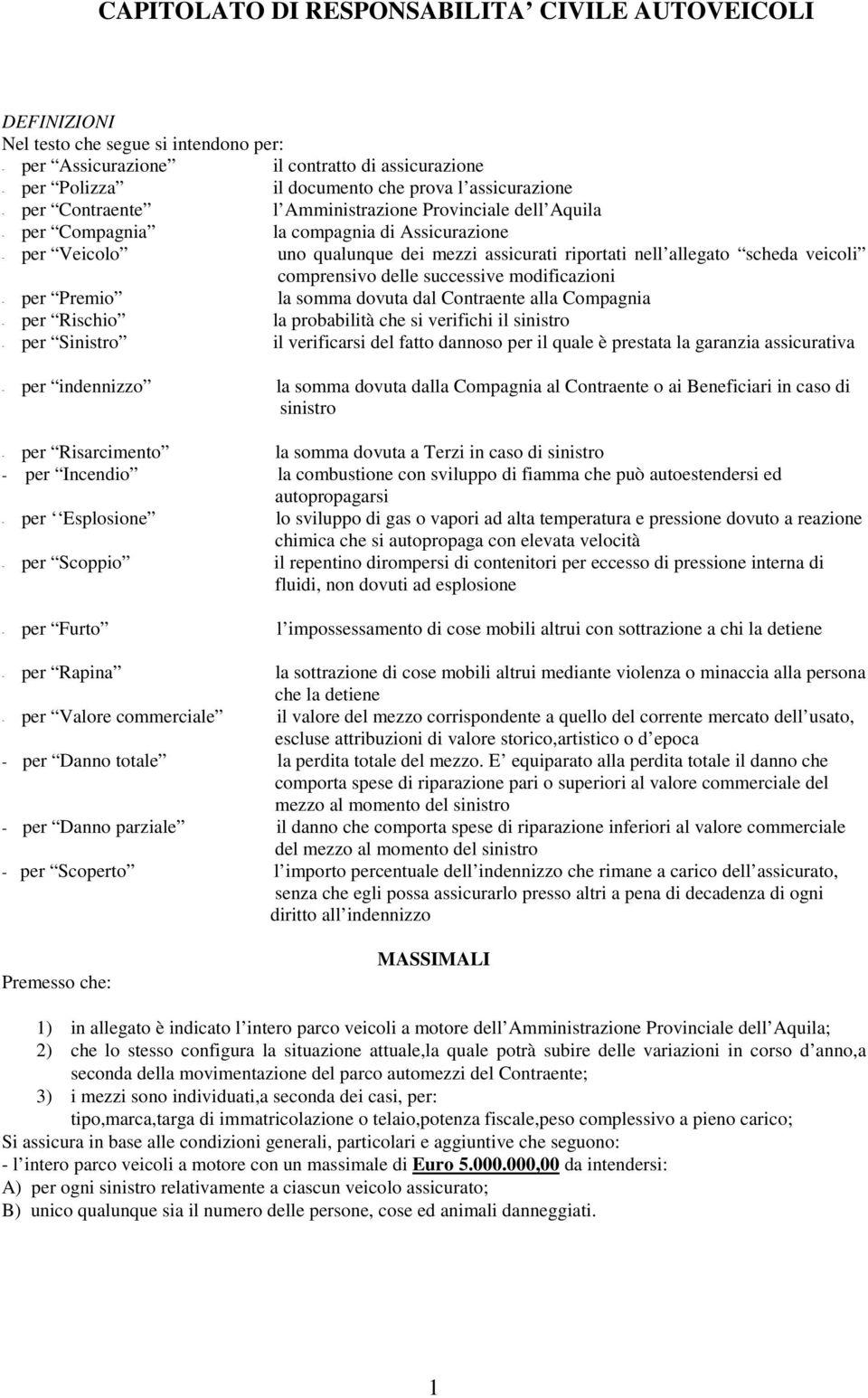 veicoli comprensivo delle successive modificazioni - per Premio la somma dovuta dal Contraente alla Compagnia - per Rischio la probabilità che si verifichi il sinistro - per Sinistro il verificarsi