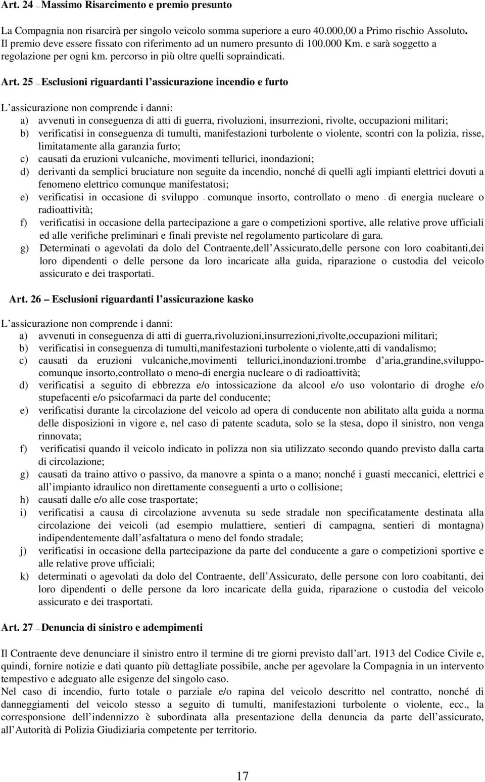 25 Esclusioni riguardanti l assicurazione incendio e furto L assicurazione non comprende i danni: a) avvenuti in conseguenza di atti di guerra, rivoluzioni, insurrezioni, rivolte, occupazioni