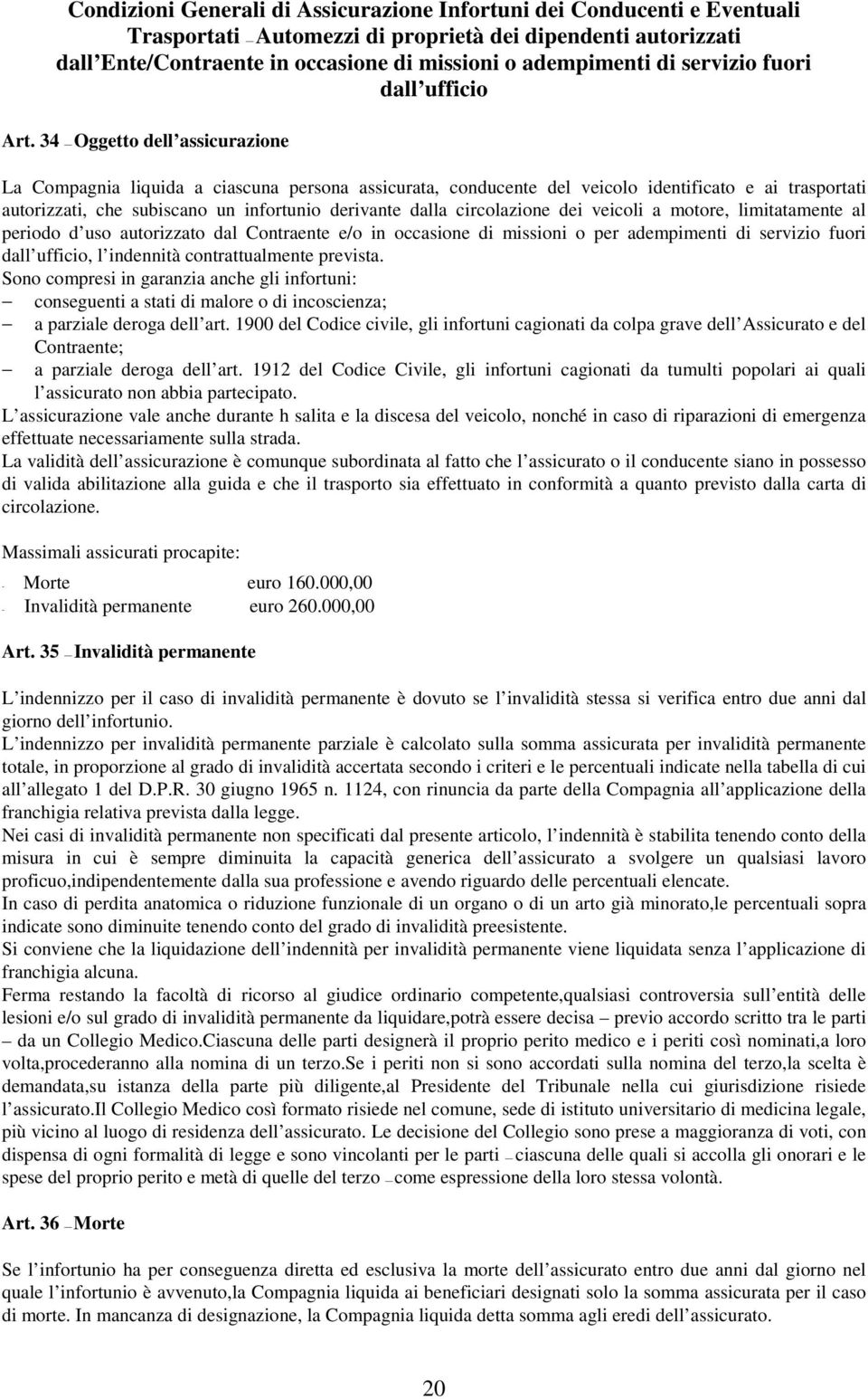 34 Oggetto dell assicurazione La Compagnia liquida a ciascuna persona assicurata, conducente del veicolo identificato e ai trasportati autorizzati, che subiscano un infortunio derivante dalla