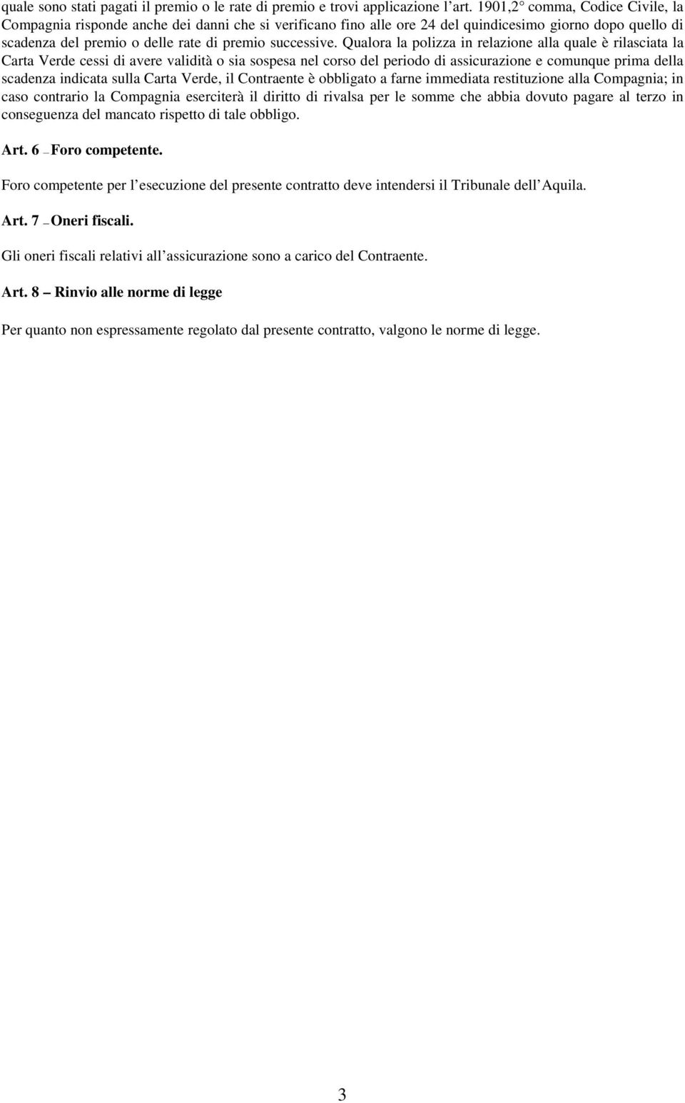 Qualora la polizza in relazione alla quale è rilasciata la Carta Verde cessi di avere validità o sia sospesa nel corso del periodo di assicurazione e comunque prima della scadenza indicata sulla