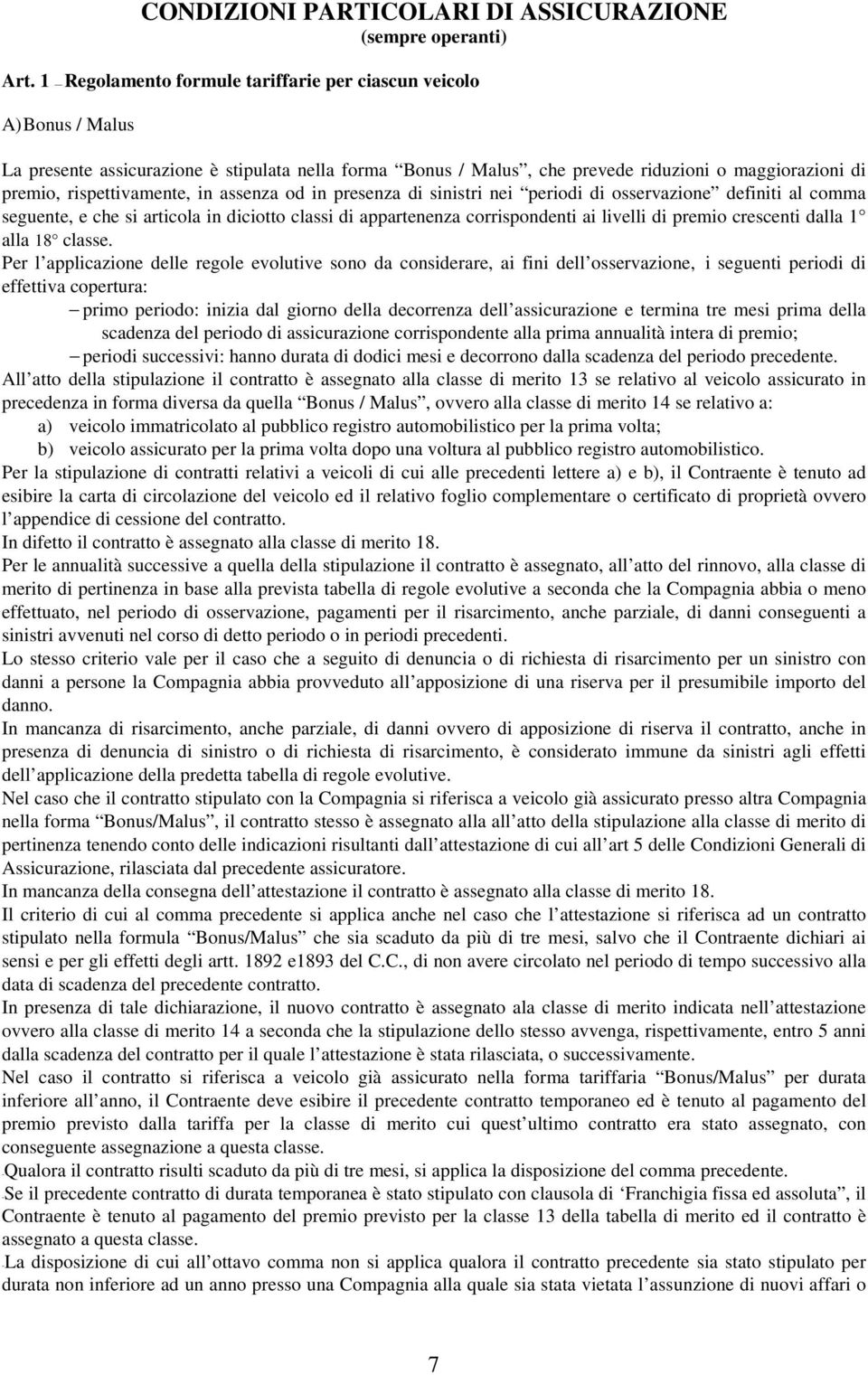 rispettivamente, in assenza od in presenza di sinistri nei periodi di osservazione definiti al comma seguente, e che si articola in diciotto classi di appartenenza corrispondenti ai livelli di premio