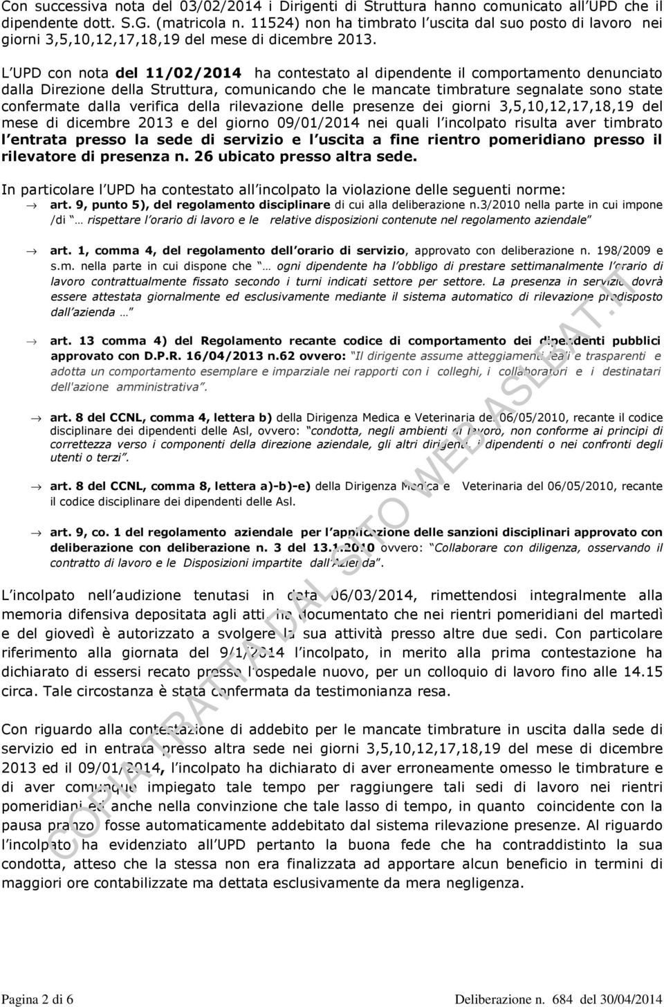 L UPD con nota del 11/02/2014 ha contestato al dipendente il comportamento denunciato dalla Direzione della Struttura, comunicando che le mancate timbrature segnalate sono state confermate dalla