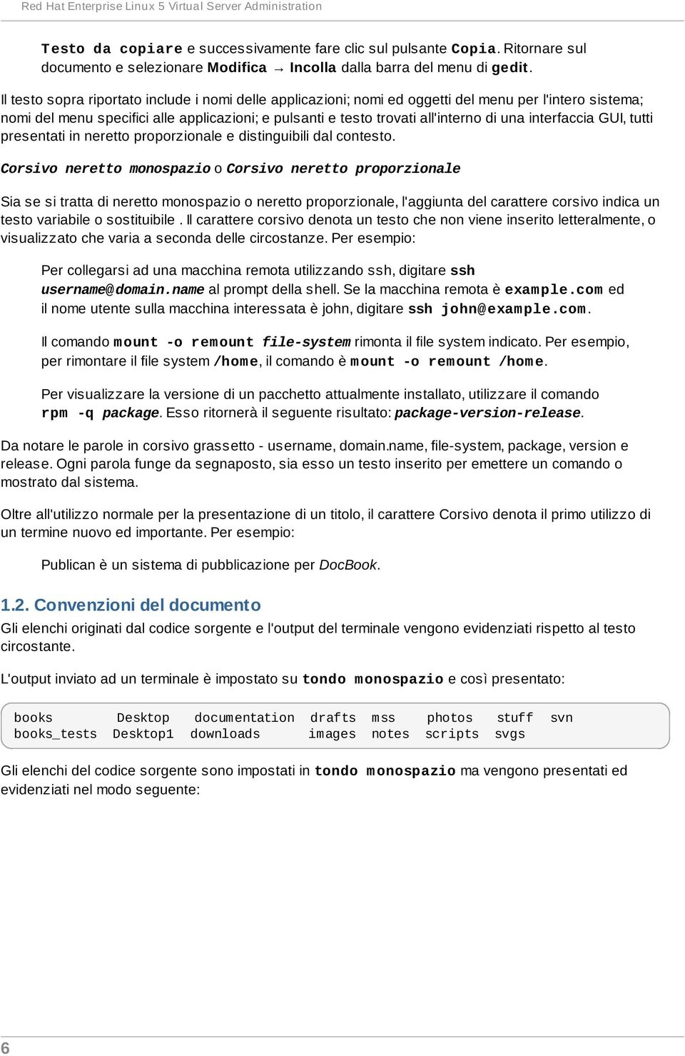 Il testo sopra riportato include i nomi delle applicazioni; nomi ed oggetti del menu per l'intero sistema; nomi del menu specifici alle applicazioni; e pulsanti e testo trovati all'interno di una