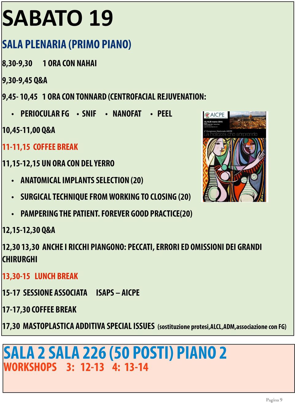 FOREVER GOOD PRACTICE(20) 12,15-12,30 Q&A 12,30 13,30 ANCHE I RICCHI PIANGONO: PECCATI, ERRORI ED OMISSIONI DEI GRANDI CHIRURGHI 13,30-15 LUNCH BREAK 15-17 SESSIONE ASSOCIATA ISAPS AICPE