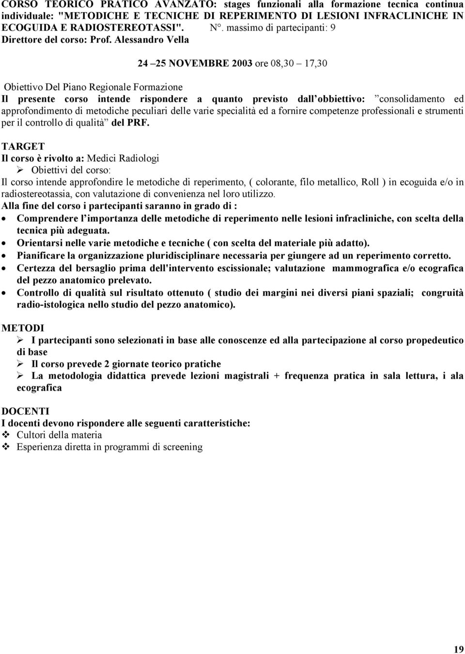 Alessandro Vella 24 25 NOVEMBRE 2003 ore 08,30 17,30 Obiettivo Del Piano Regionale Formazione Il presente corso intende rispondere a quanto previsto dall obbiettivo: consolidamento ed approfondimento