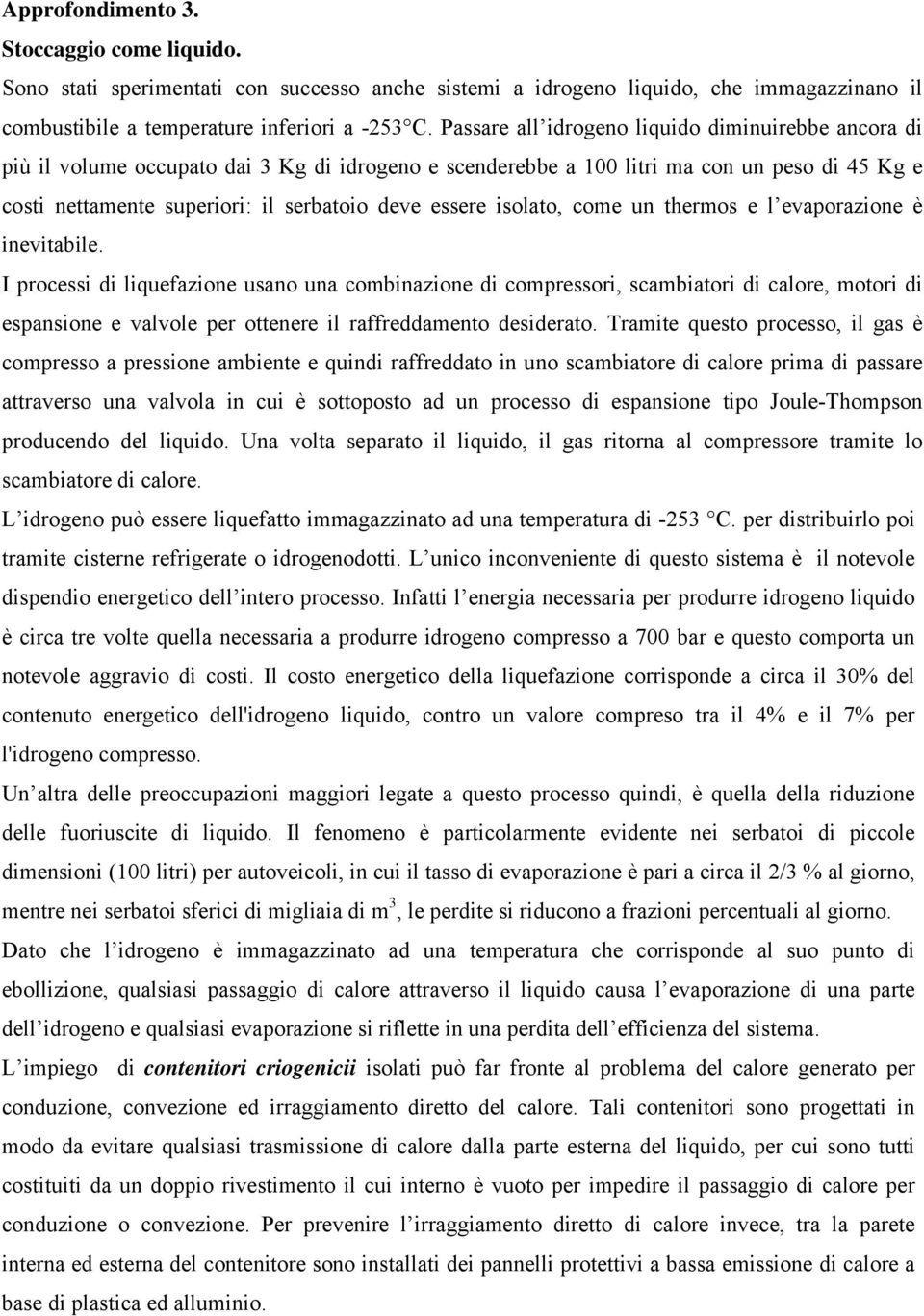 essere isolato, come un thermos e l evaporazione è inevitabile.