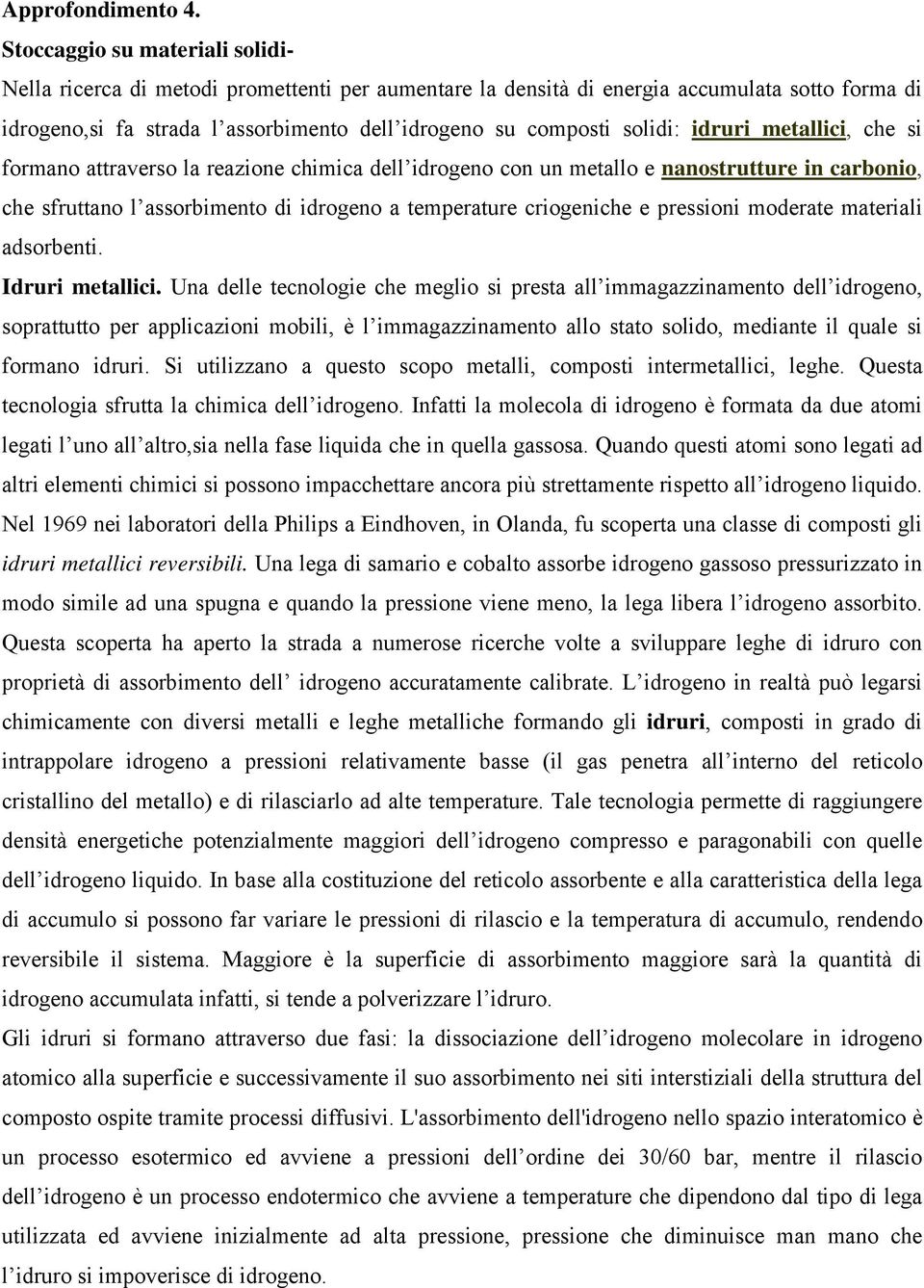 solidi: idruri metallici, che si formano attraverso la reazione chimica dell idrogeno con un metallo e nanostrutture in carbonio, che sfruttano l assorbimento di idrogeno a temperature criogeniche e