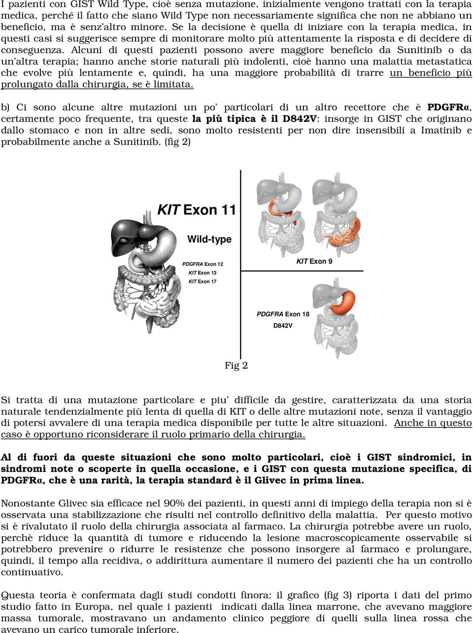 Se la decisione è quella di iniziare con la terapia medica, in questi casi si suggerisce sempre di monitorare molto più attentamente la risposta e di decidere di conseguenza.