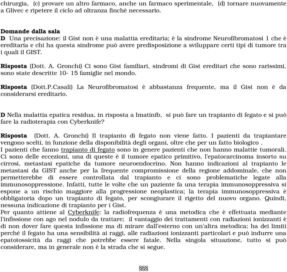 tipi di tumore tra i quali il GIST. Risposta (Dott. A. Gronchi) Ci sono Gist familiari, sindromi di Gist ereditari che sono rarissimi, sono state descritte 10-15 famiglie nel mondo. Risposta (Dott.P.