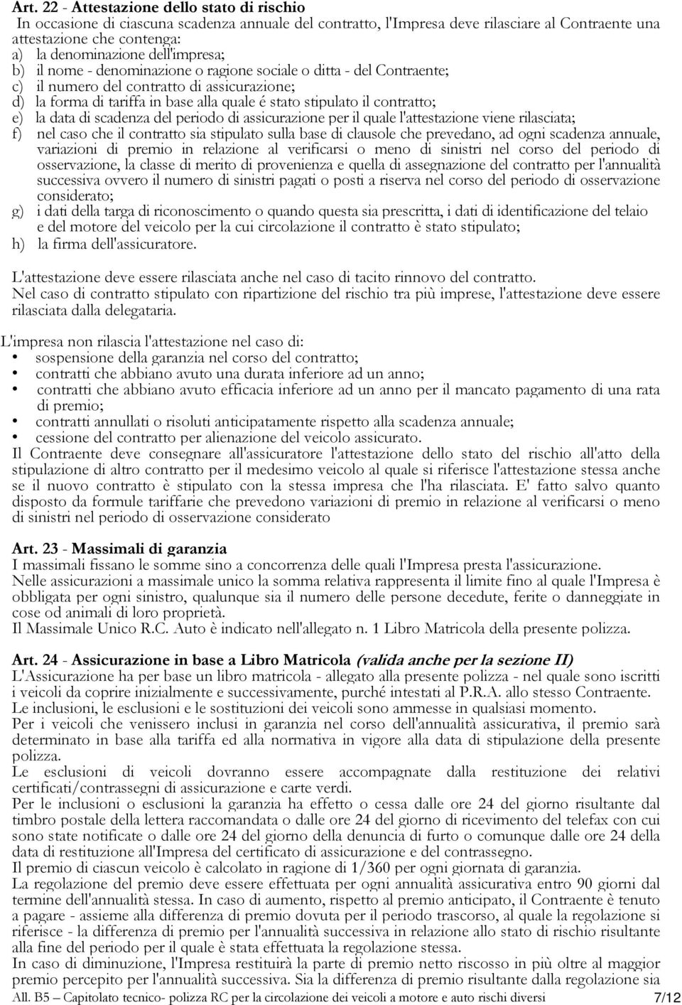 contratto; e) la data di scadenza del periodo di assicurazione per il quale l'attestazione viene rilasciata; f) nel caso che il contratto sia stipulato sulla base di clausole che prevedano, ad ogni