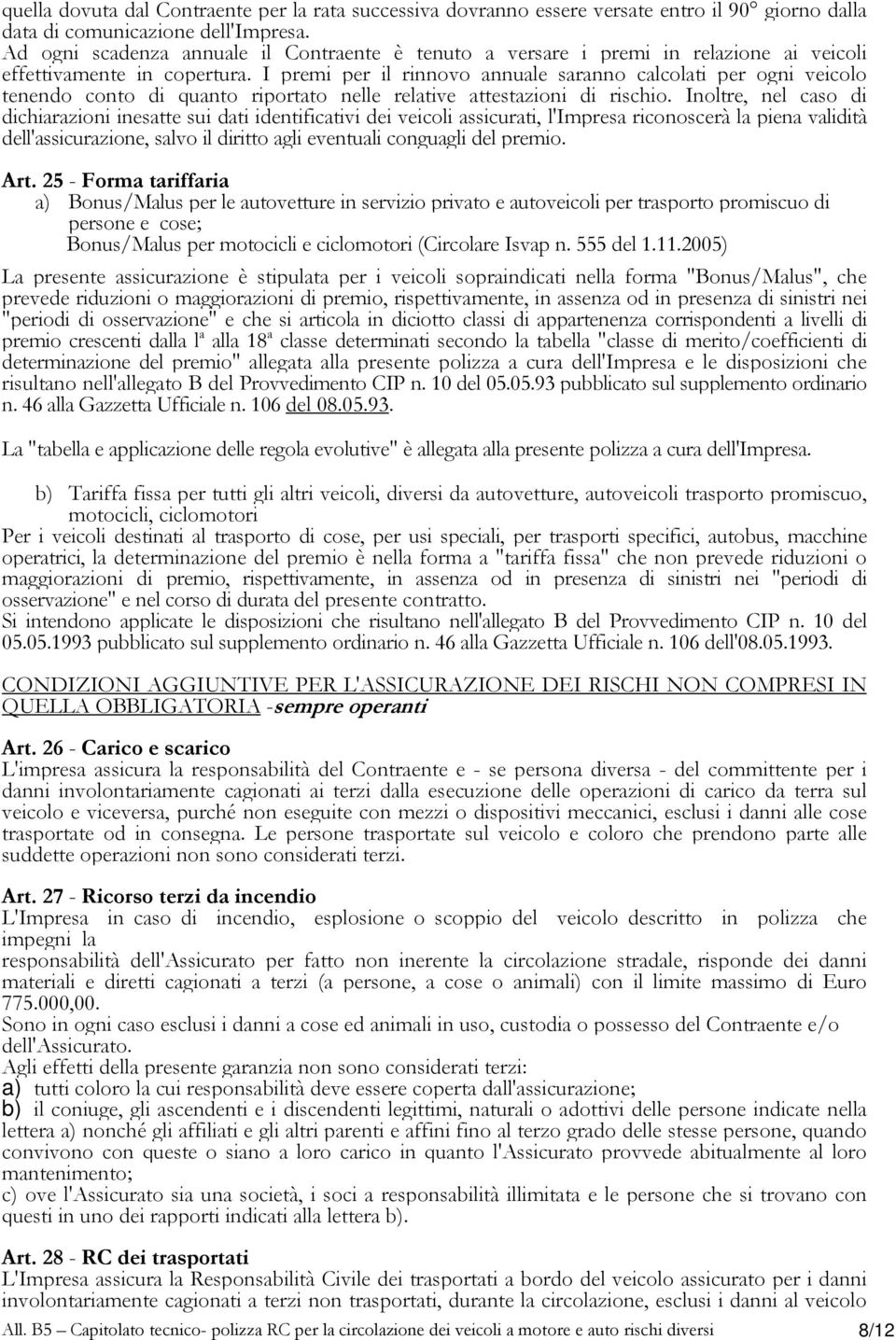 I premi per il rinnovo annuale saranno calcolati per ogni veicolo tenendo conto di quanto riportato nelle relative attestazioni di rischio.