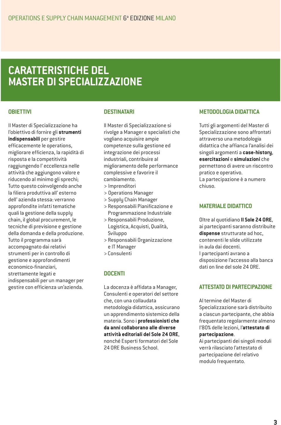 sprechi; Tutto questo coinvolgendo anche la filiera produttiva all esterno dell azienda stessa: verranno approfondite infatti tematiche quali la gestione della supply chain, il global procurement, le