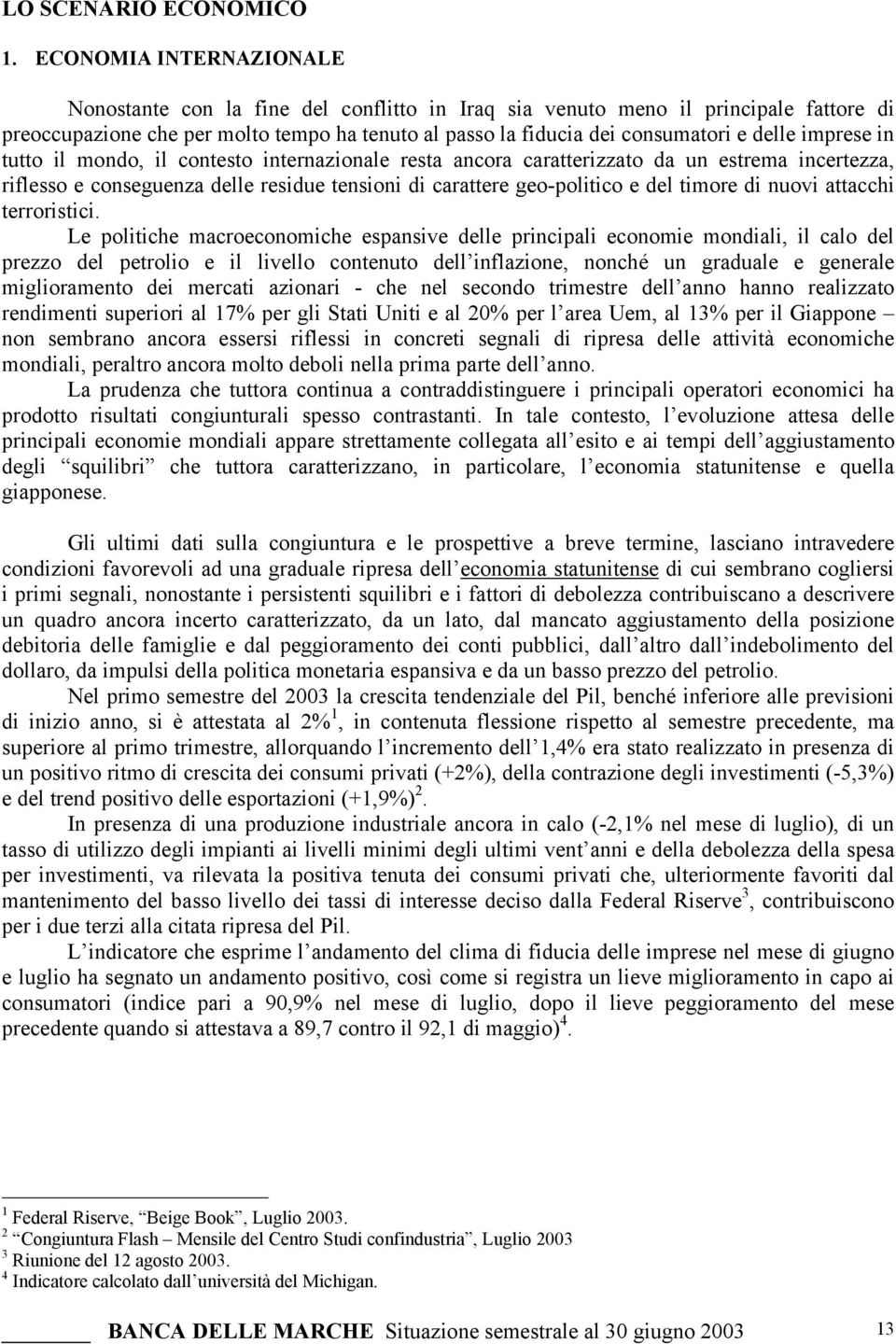 imprese in tutto il mondo, il contesto internazionale resta ancora caratterizzato da un estrema incertezza, riflesso e conseguenza delle residue tensioni di carattere geo-politico e del timore di