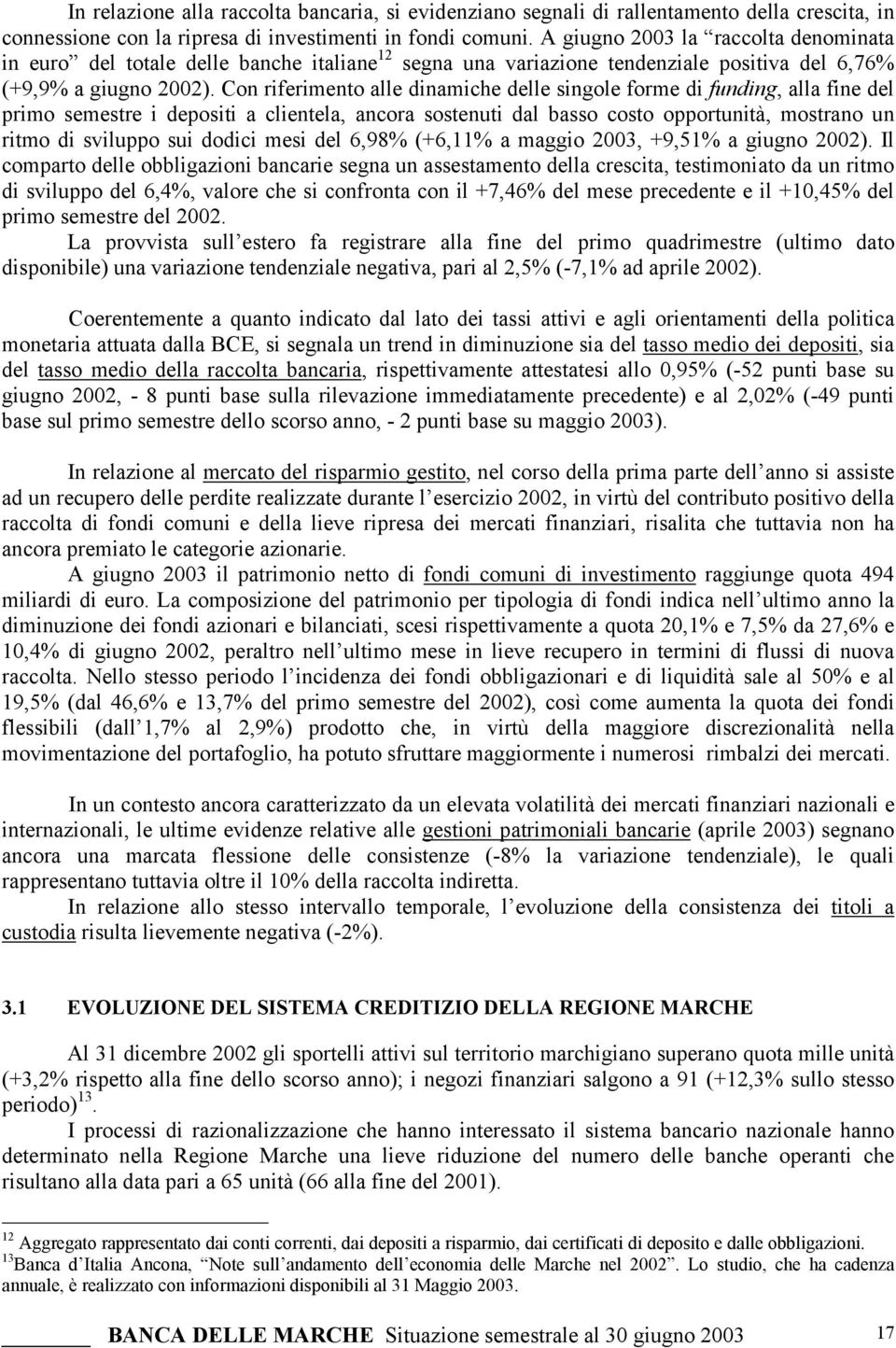 Con riferimento alle dinamiche delle singole forme di funding, alla fine del primo semestre i depositi a clientela, ancora sostenuti dal basso costo opportunità, mostrano un ritmo di sviluppo sui