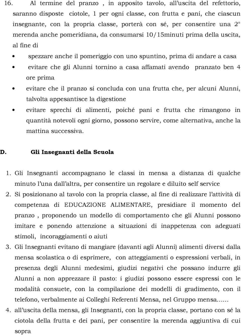 Alunni tornino a casa affamati avendo pranzato ben 4 ore prima evitare che il pranzo si concluda con una frutta che, per alcuni Alunni, talvolta appesantisce la digestione evitare sprechi di