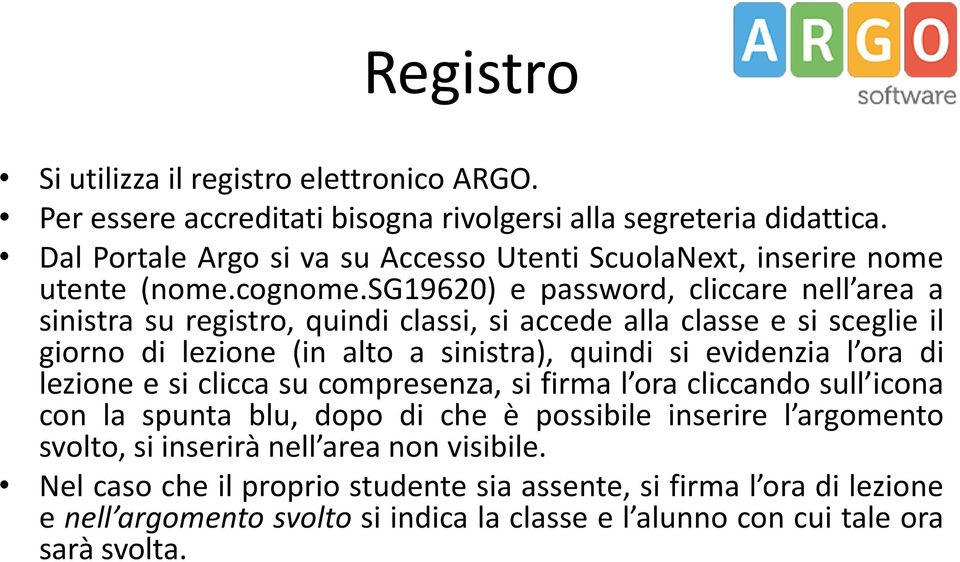 sg19620) e password, cliccare nell area a sinistra su registro, quindi classi, si accede alla classe e si sceglie il giorno di lezione (in alto a sinistra), quindi si evidenzia l ora