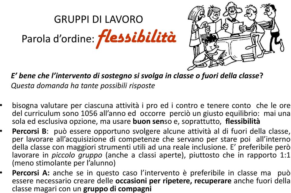 mai una sola ed esclusiva opzione, ma usare buon senso e, soprattutto, flessibilità Percorsi B: può essere opportuno svolgere alcune attività al di fuori della classe, per lavorare all acquisizione