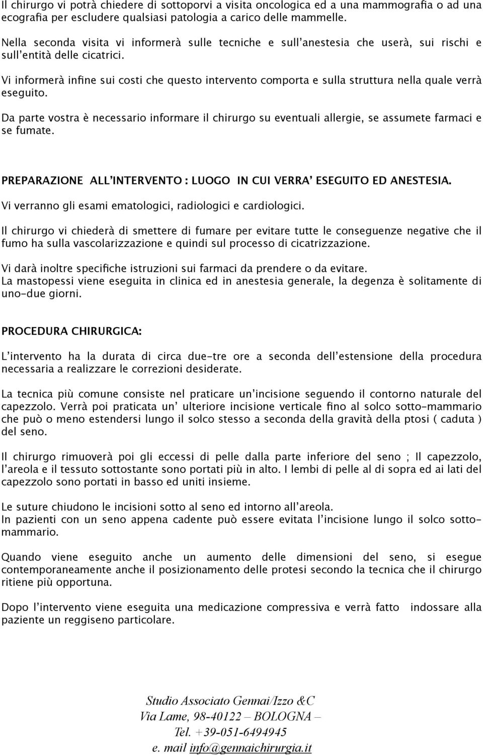 Vi informerà infine sui costi che questo intervento comporta e sulla struttura nella quale verrà eseguito.