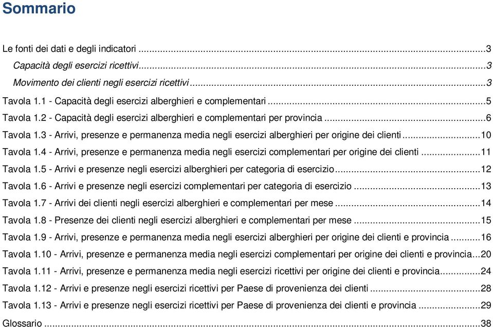 3 - Arrivi, presenze e permanenza media negli esercizi alberghieri per origine dei clienti... 10 Tavola 1.4 - Arrivi, presenze e permanenza media negli esercizi complementari per origine dei clienti.