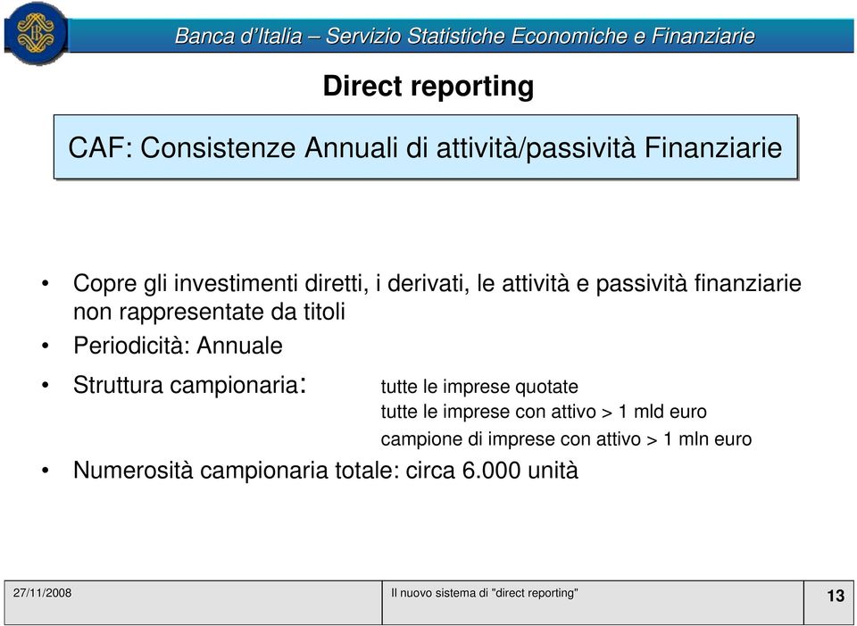 campionaria: tutte le imprese quotate tutte le imprese con attivo > 1 mld euro campione di imprese con attivo