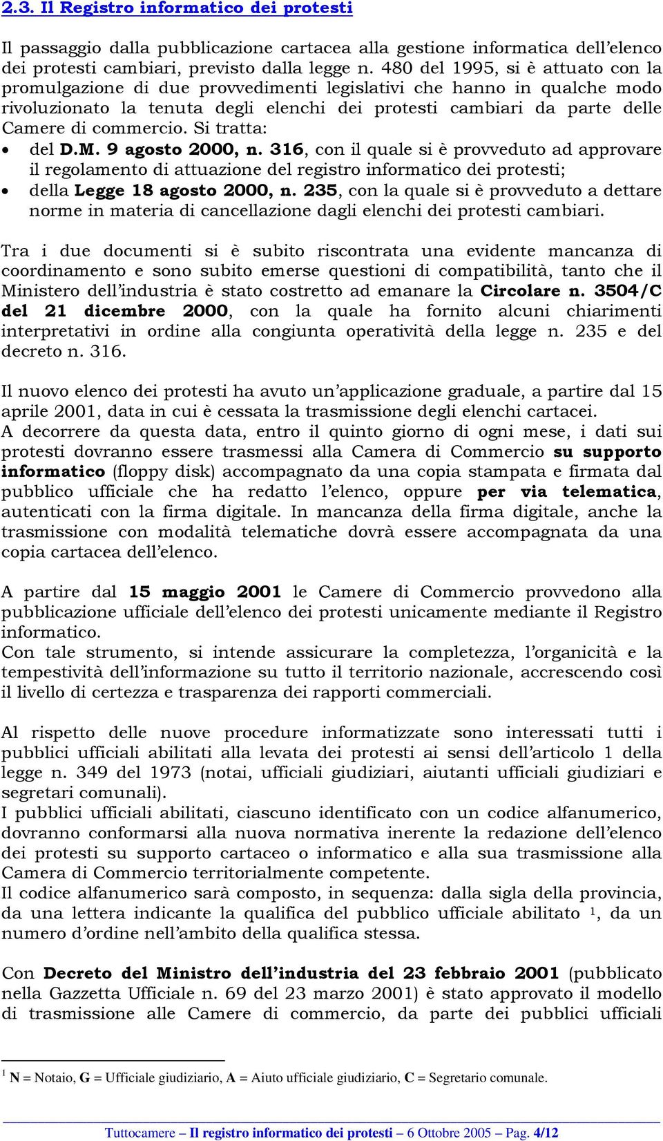 commercio. Si tratta: del D.M. 9 agosto 2000, n. 316, con il quale si è provveduto ad approvare il regolamento di attuazione del registro informatico dei protesti; della Legge 18 agosto 2000, n.