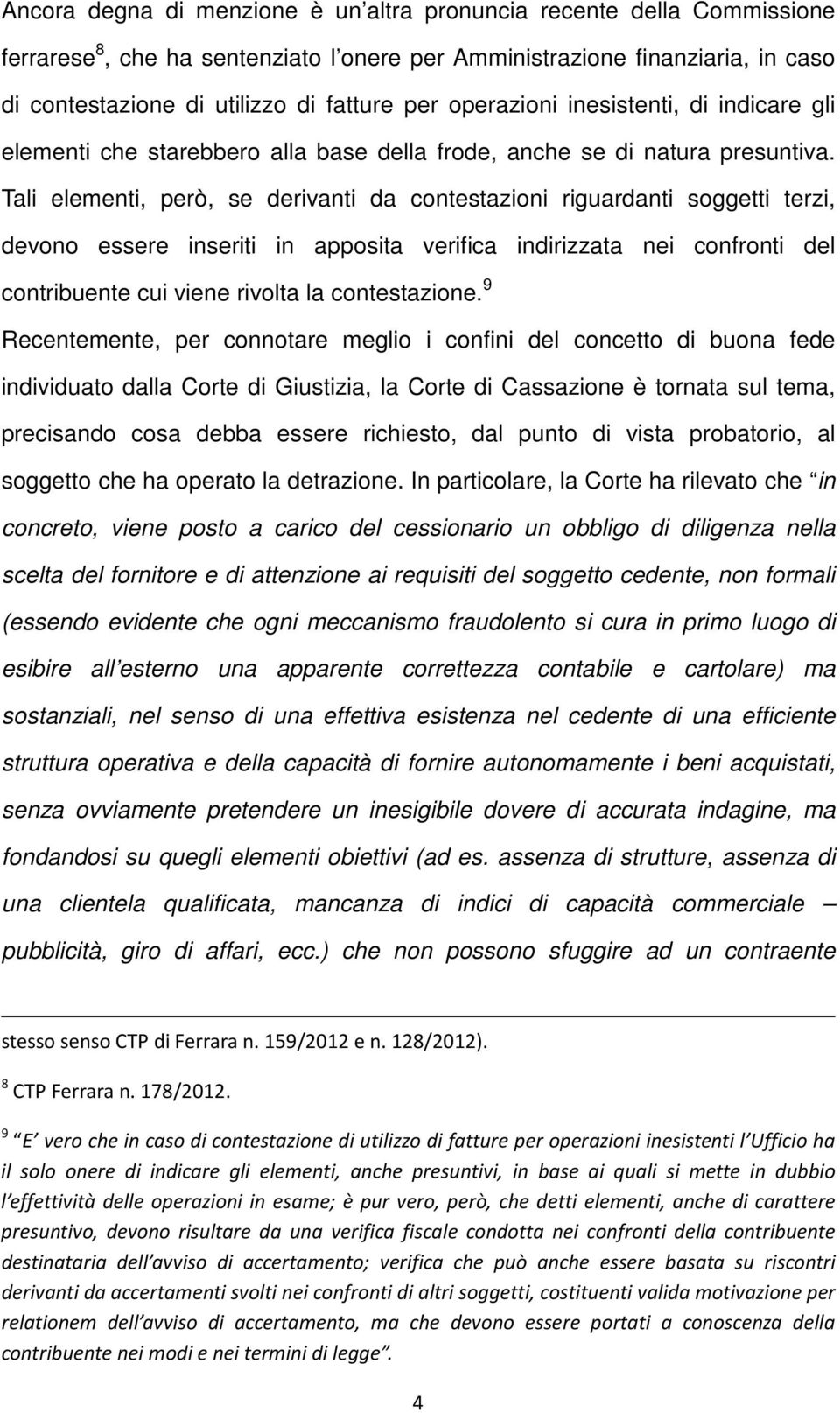 Tali elementi, però, se derivanti da contestazioni riguardanti soggetti terzi, devono essere inseriti in apposita verifica indirizzata nei confronti del contribuente cui viene rivolta la