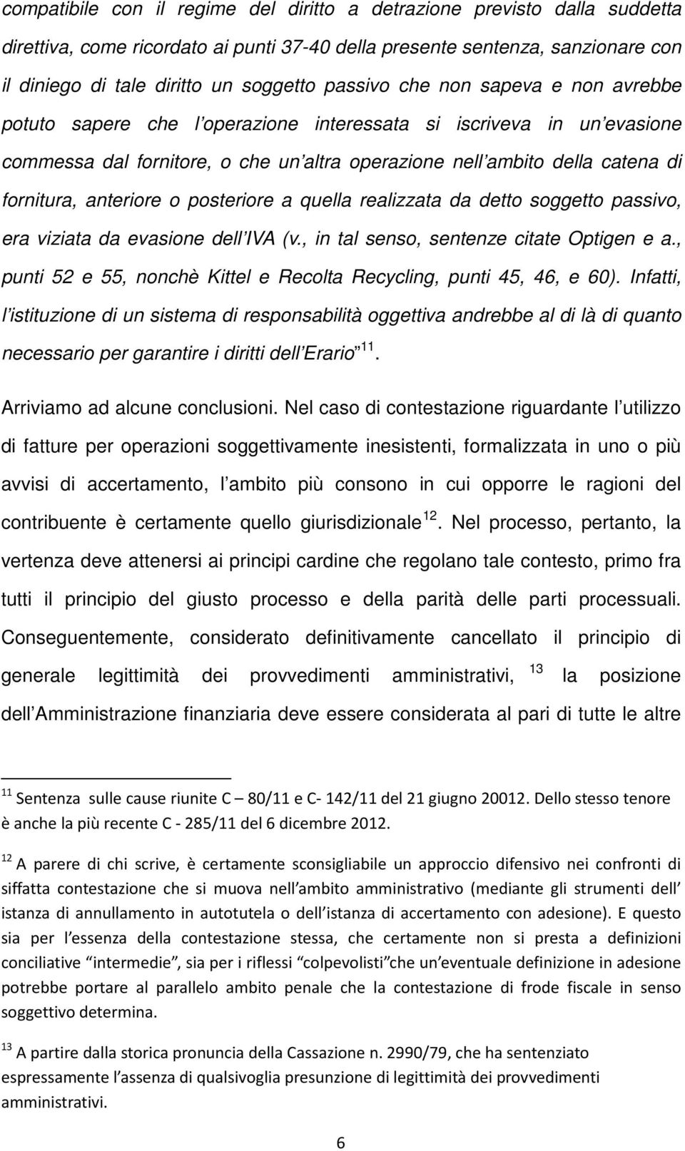 anteriore o posteriore a quella realizzata da detto soggetto passivo, era viziata da evasione dell IVA (v., in tal senso, sentenze citate Optigen e a.