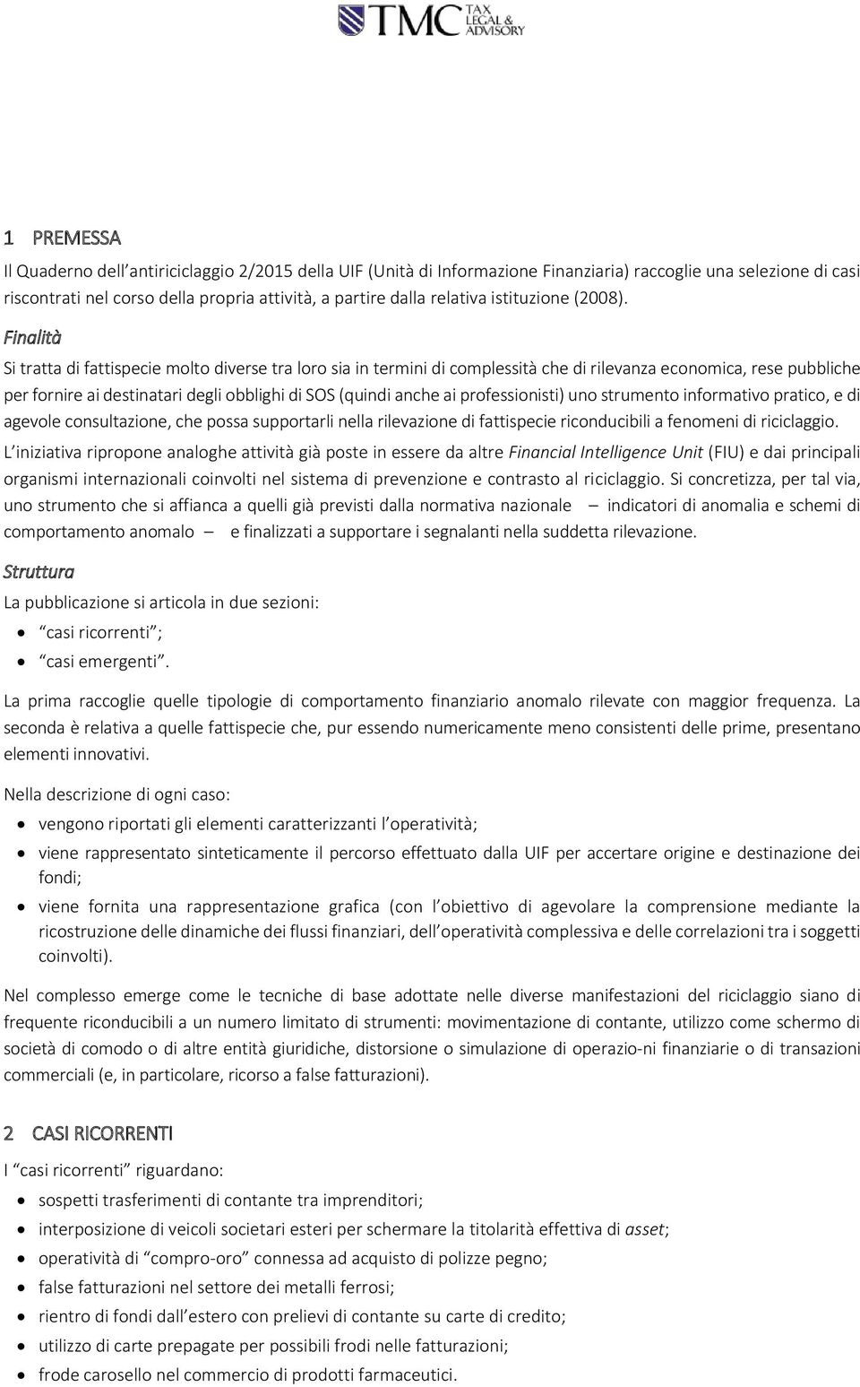 Finalità Si tratta di fattispecie molto diverse tra loro sia in termini di complessità che di rilevanza economica, rese pubbliche per fornire ai destinatari degli obblighi di SOS (quindi anche ai