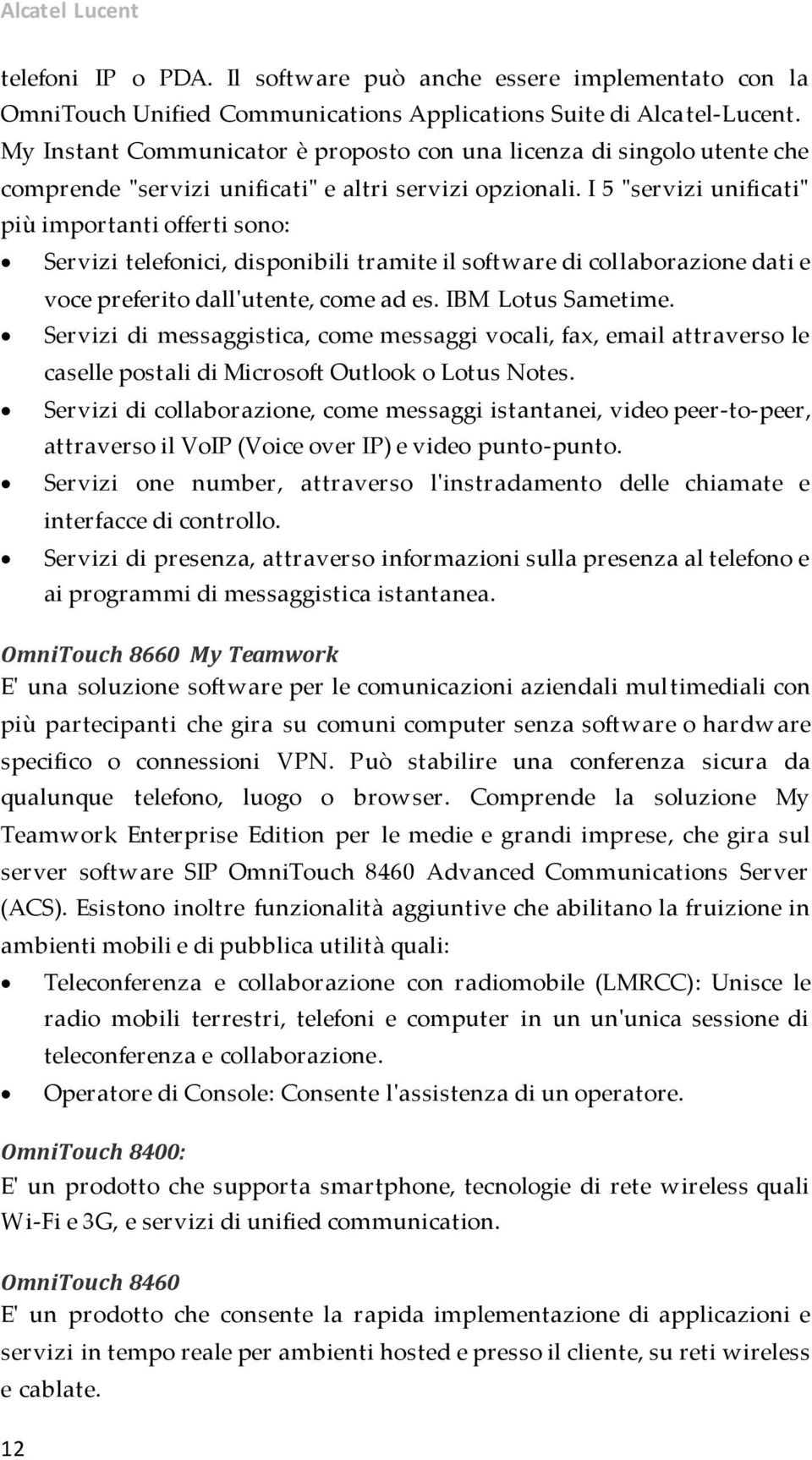 I 5 "servizi unificati" più importanti offerti sono: 12 Servizi telefonici, disponibili tramite il software di collaborazione dati e voce preferito dall'utente, come ad es. IBM Lotus Sametime.