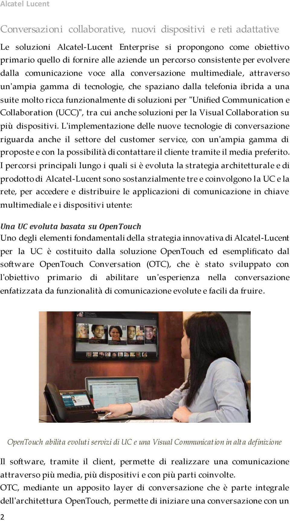 di soluzioni per "Unified Communication e Collaboration (UCC)", tra cui anche soluzioni per la Visual Collaboration su più dispositivi.