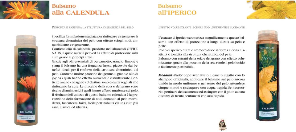 Contiene olio di calendula, prodotto nei laboratori OFFICI- NALIS, il quale nutre il pelo ed ha effetto di protezione sulla cute grazie ai principi attivi.