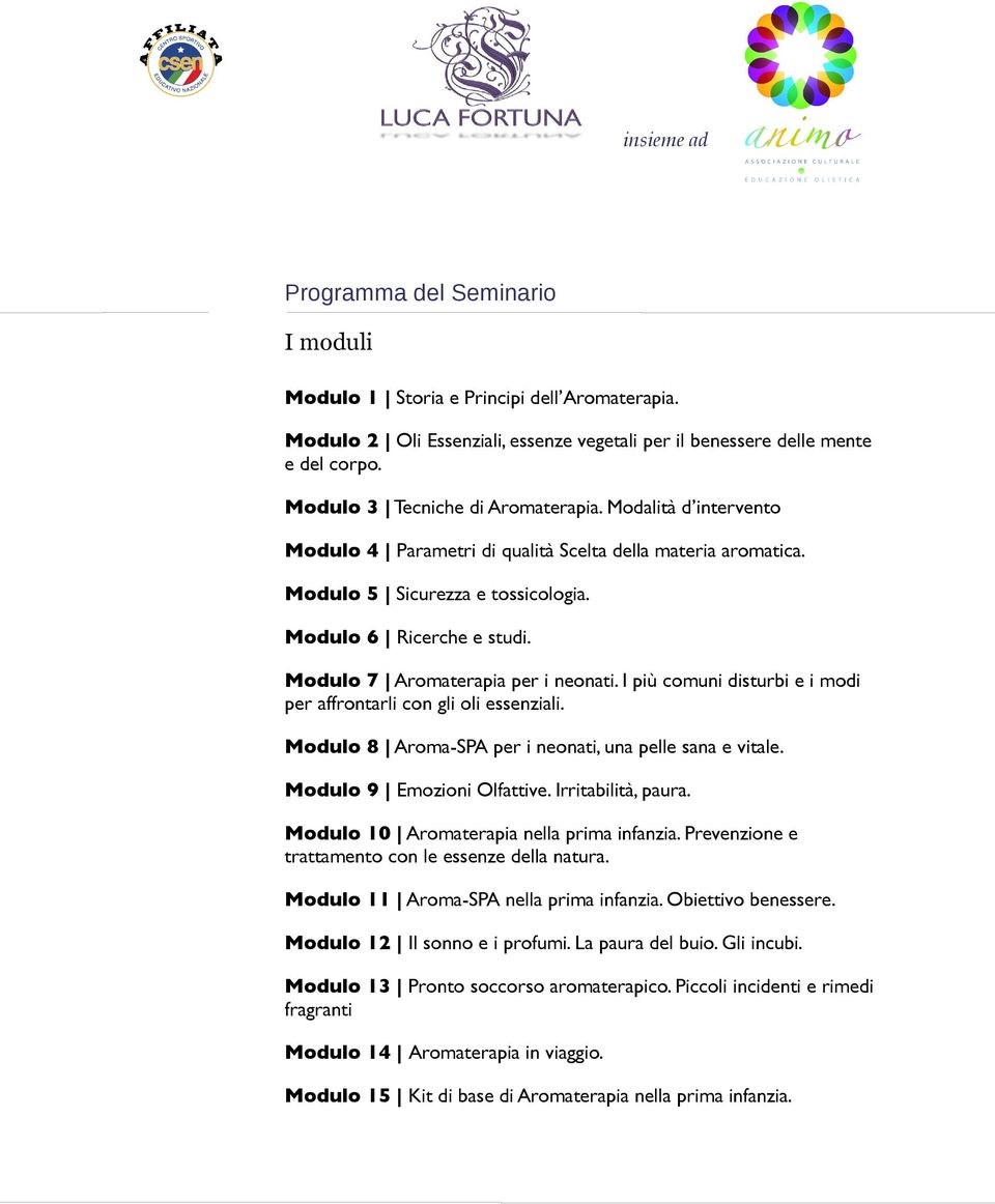 I più comuni disturbi e i modi per affrontarli con gli oli essenziali. Modulo 8 Aroma-SPA per i neonati, una pelle sana e vitale. Modulo 9 Emozioni Olfattive. Irritabilità, paura.