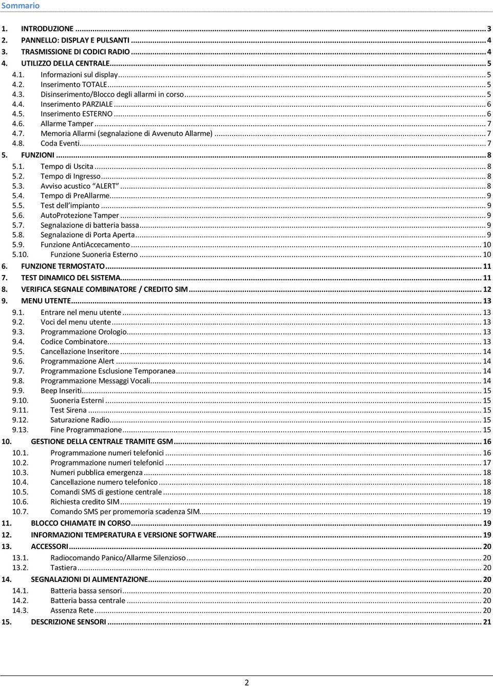 Tempo di Uscita... 8 5.2. Tempo di Ingresso... 8 5.3. Avviso acustico ALERT... 8 5.4. Tempo di PreAllarme... 9 5.5. Test dell impianto... 9 5.6. AutoProtezione Tamper... 9 5.7.